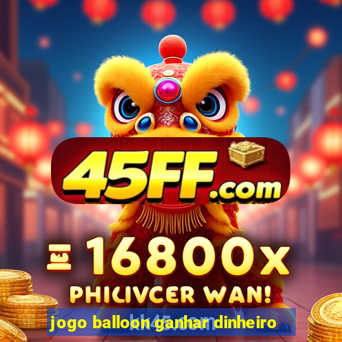 jogo balloon ganhar dinheiro